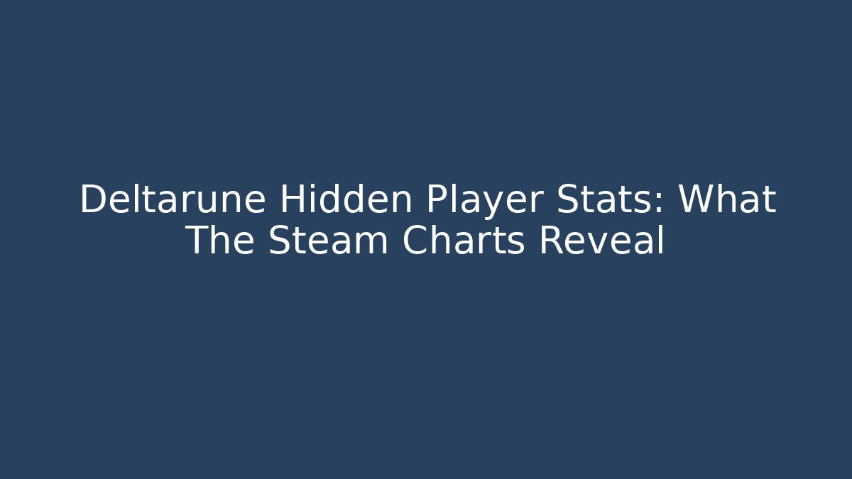 Deltarune Hidden Player Stats: What The Steam Charts Reveal