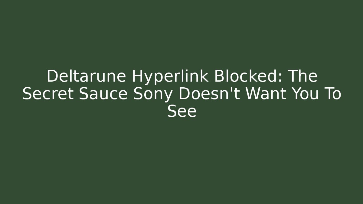 Deltarune Hyperlink Blocked: The Secret Sauce Sony Doesn’t Want You To See