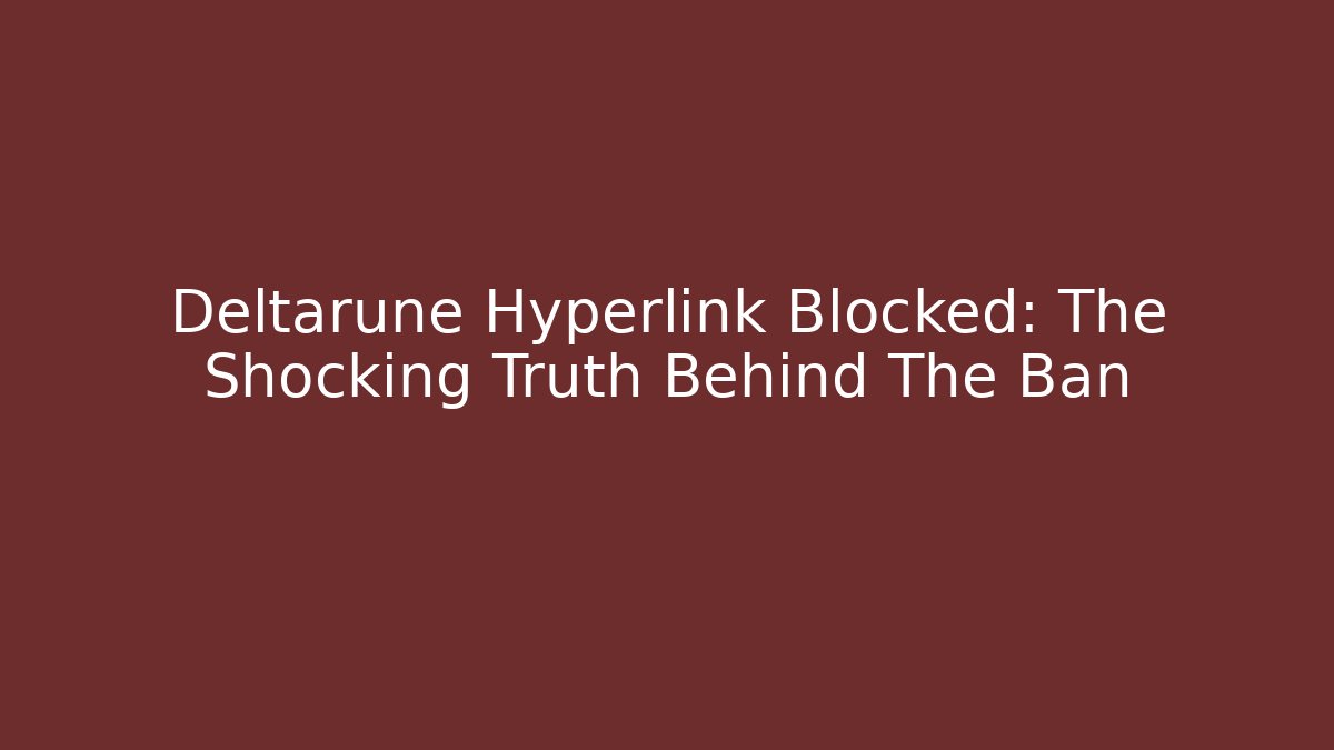 Deltarune Hyperlink Blocked: The Shocking Truth Behind The Ban