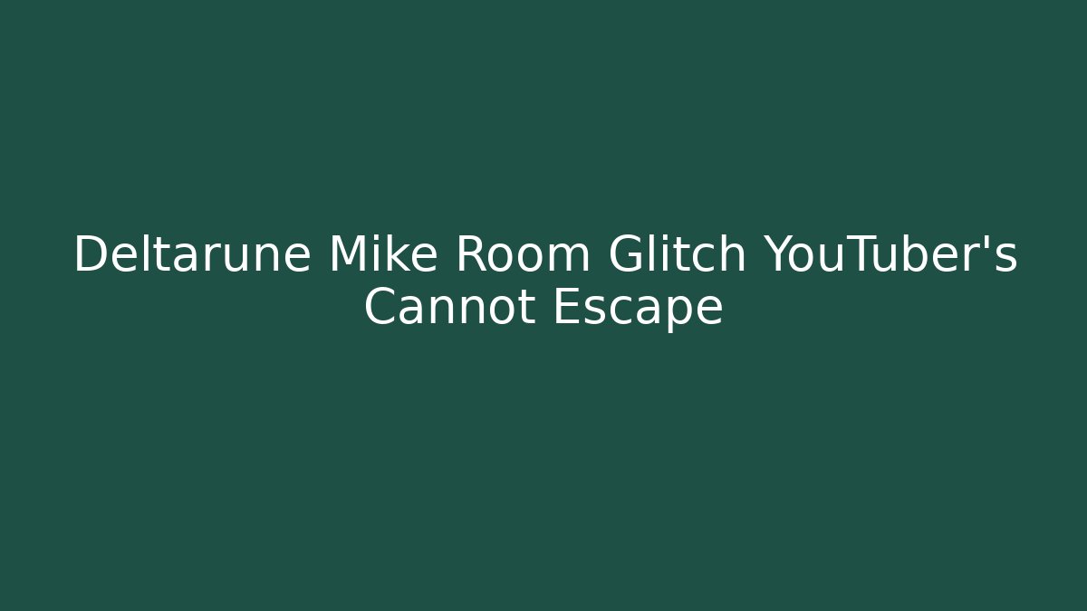 Deltarune Mike Room Glitch YouTuber's Cannot Escape