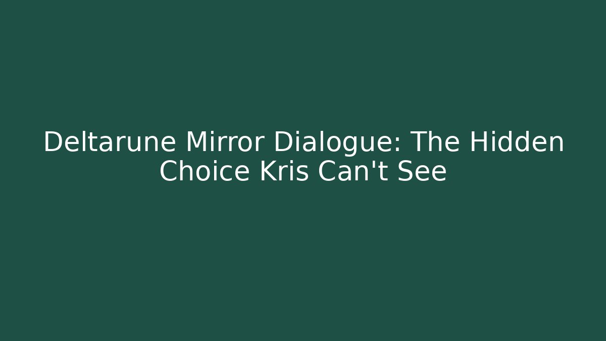 Deltarune Mirror Dialogue: The Hidden Choice Kris Can't See