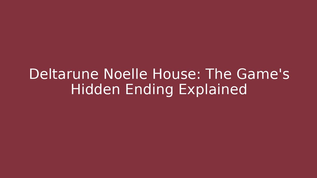 Deltarune Noelle House: The Game's Hidden Ending Explained - Create More Assets