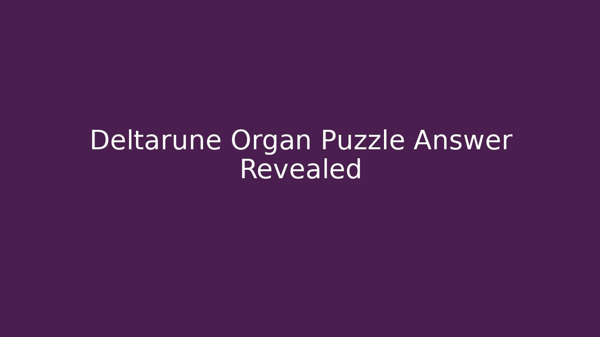 Deltarune Organ Puzzle Answer Revealed - Create More Assets