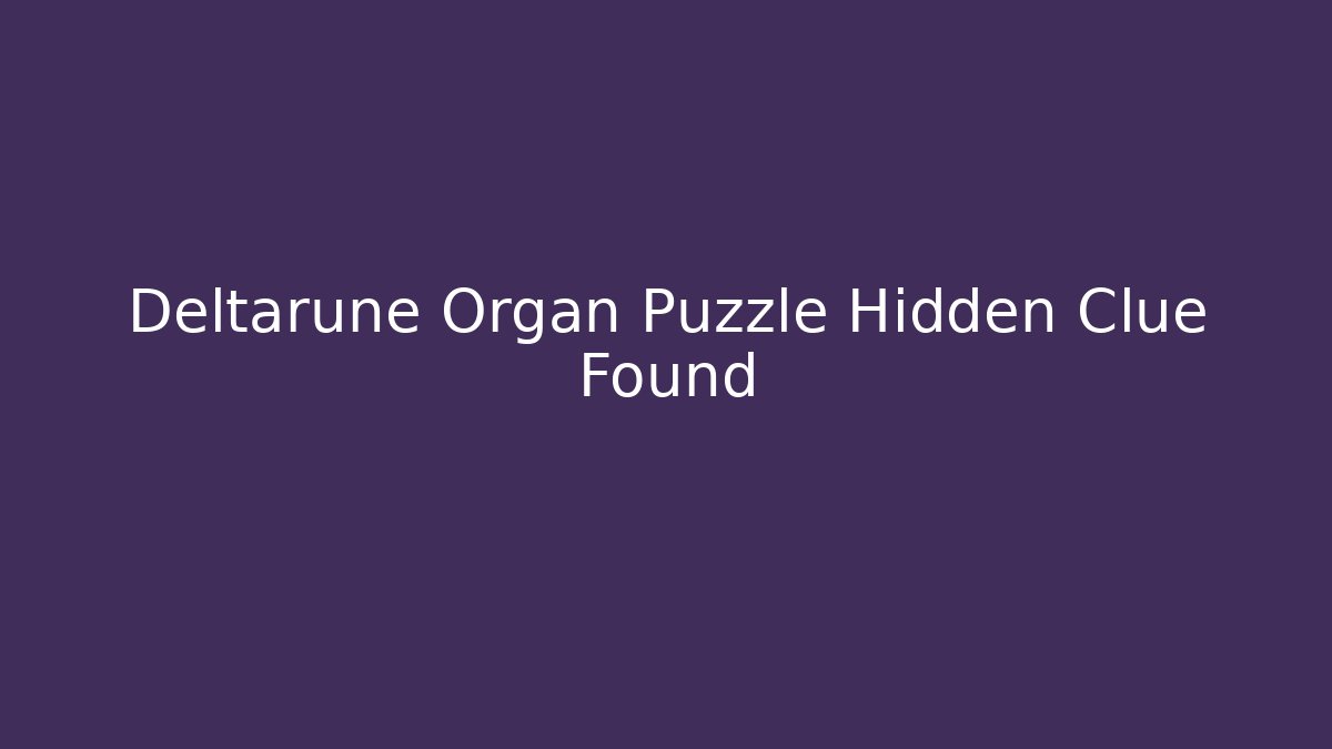 Deltarune Organ Puzzle Hidden Clue Found