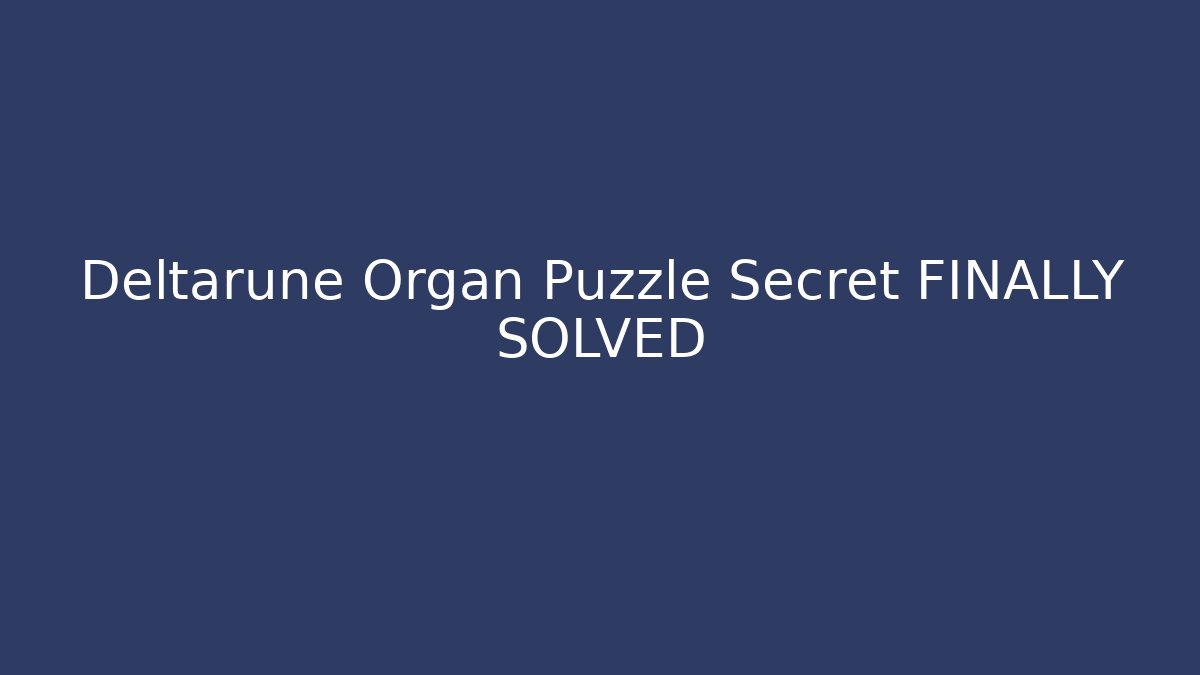 Deltarune Organ Puzzle Secret FINALLY SOLVED