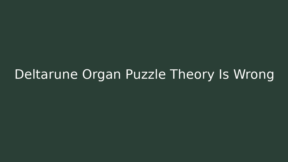 Deltarune Organ Puzzle Theory Is Wrong - Create More Assets