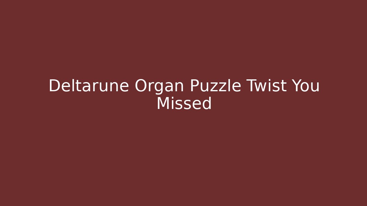 Deltarune Organ Puzzle Twist You Missed