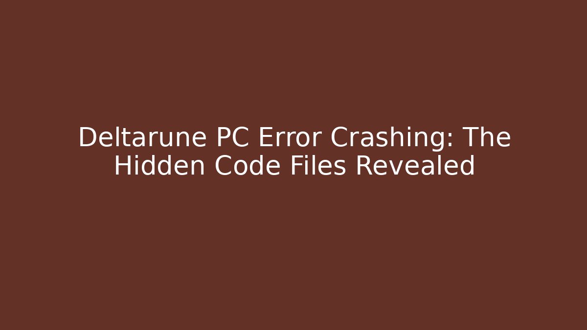 Deltarune PC Error Crashing: The Hidden Code Files Revealed