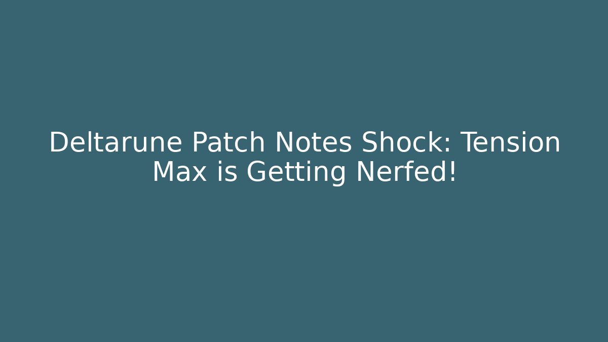 Deltarune Patch Notes Shock: Tension Max is Getting Nerfed!