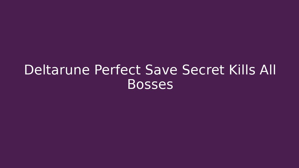 Deltarune Perfect Save Secret Kills All Bosses - Create More Assets