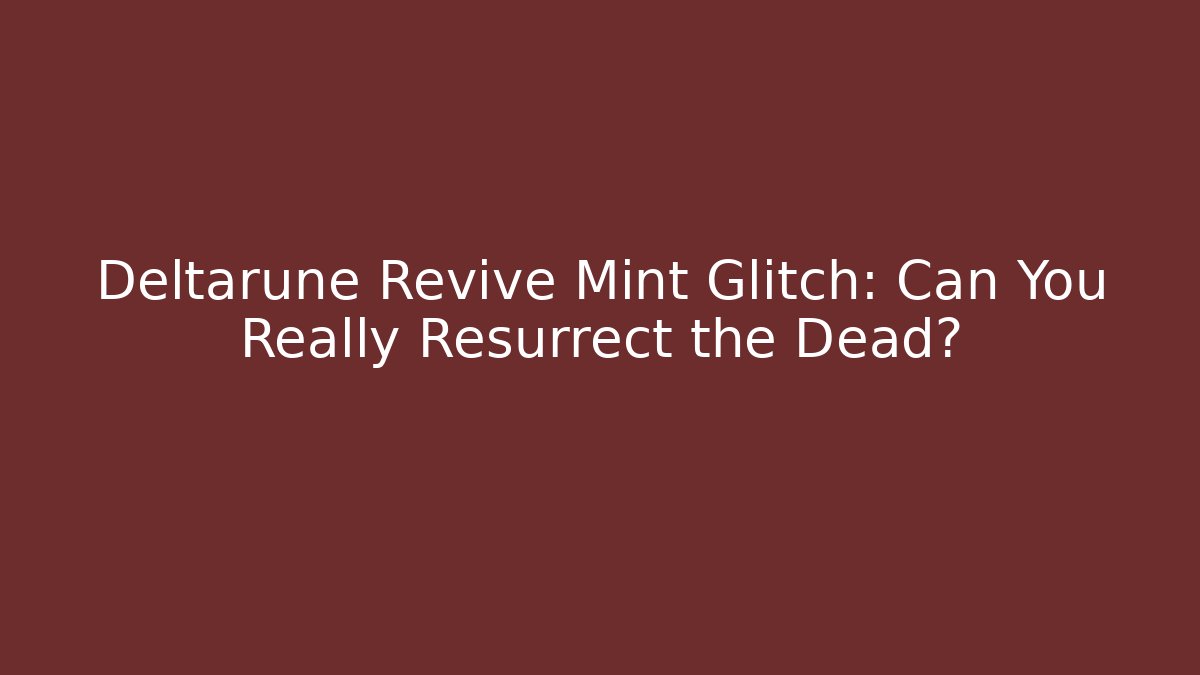 Deltarune Revive Mint Glitch: Can You Really Resurrect the Dead?