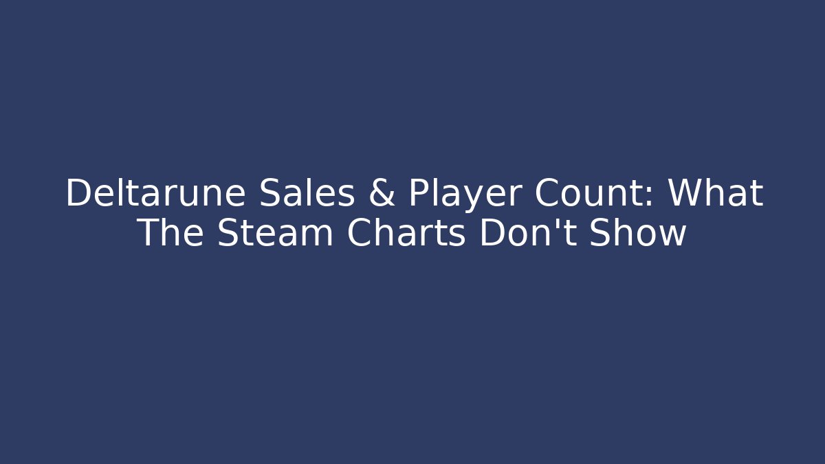 Deltarune Sales & Player Count: What The Steam Charts Don't Show