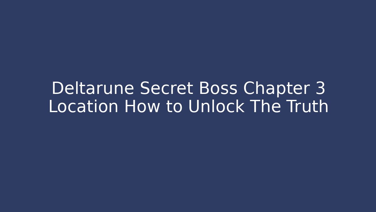 Deltarune Secret Boss Chapter 3 Location How to Unlock The Truth