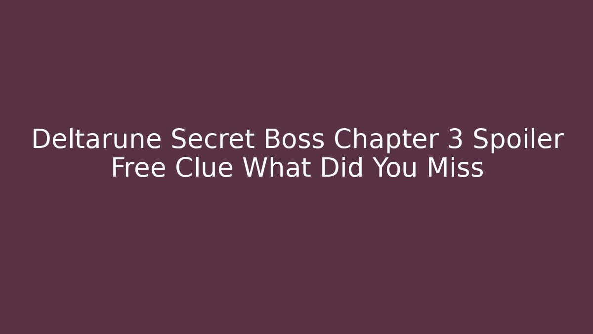 Deltarune Secret Boss Chapter 3 Spoiler Free Clue What Did You Miss