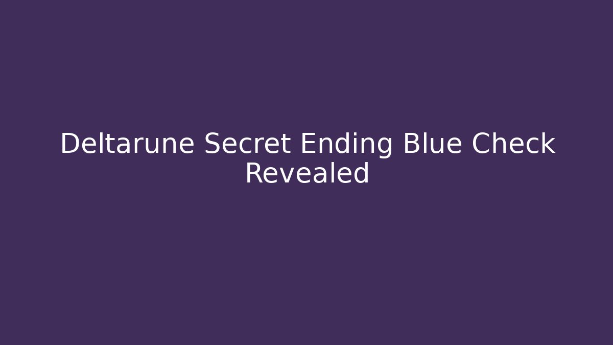 Deltarune Secret Ending Blue Check Revealed