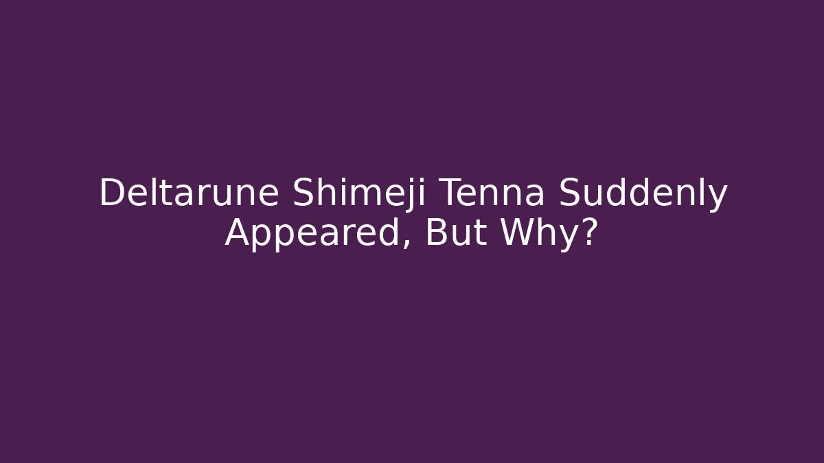Deltarune Shimeji Tenna Suddenly Appeared, But Why?