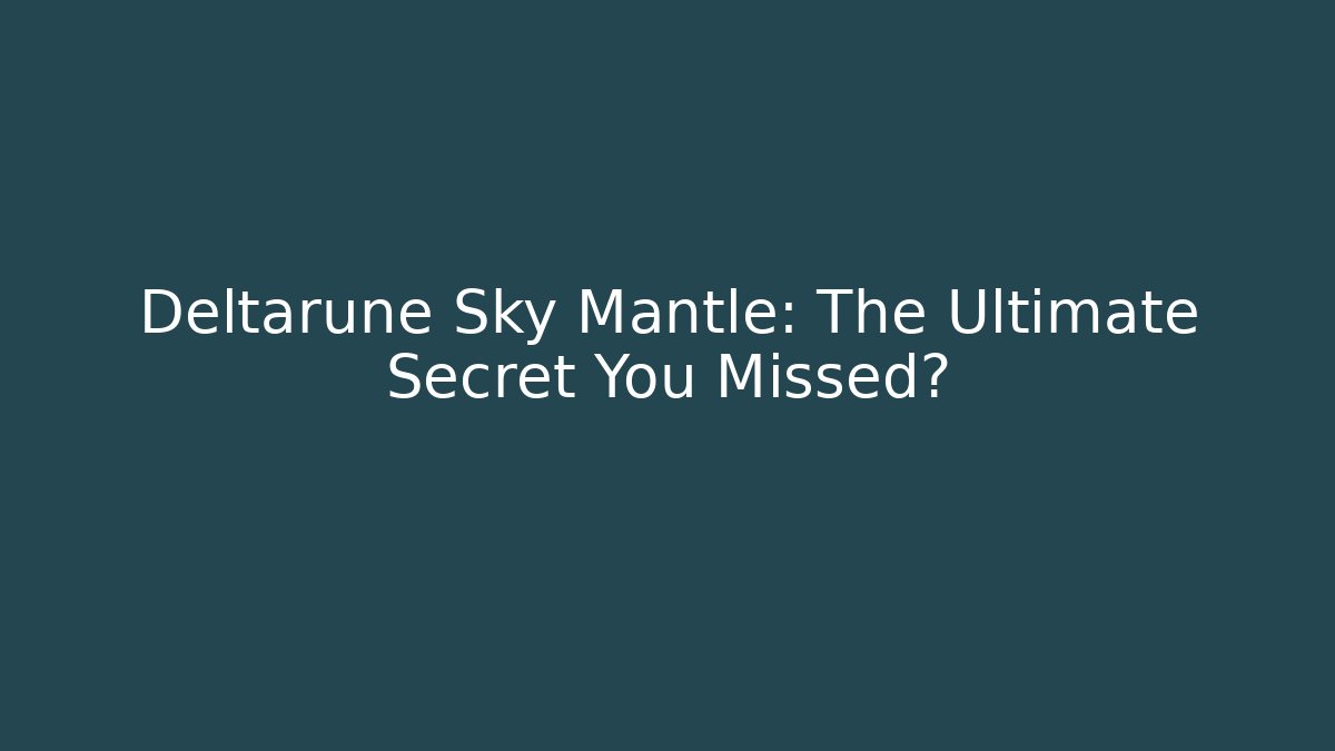 Deltarune Sky Mantle: The Ultimate Secret You Missed?
