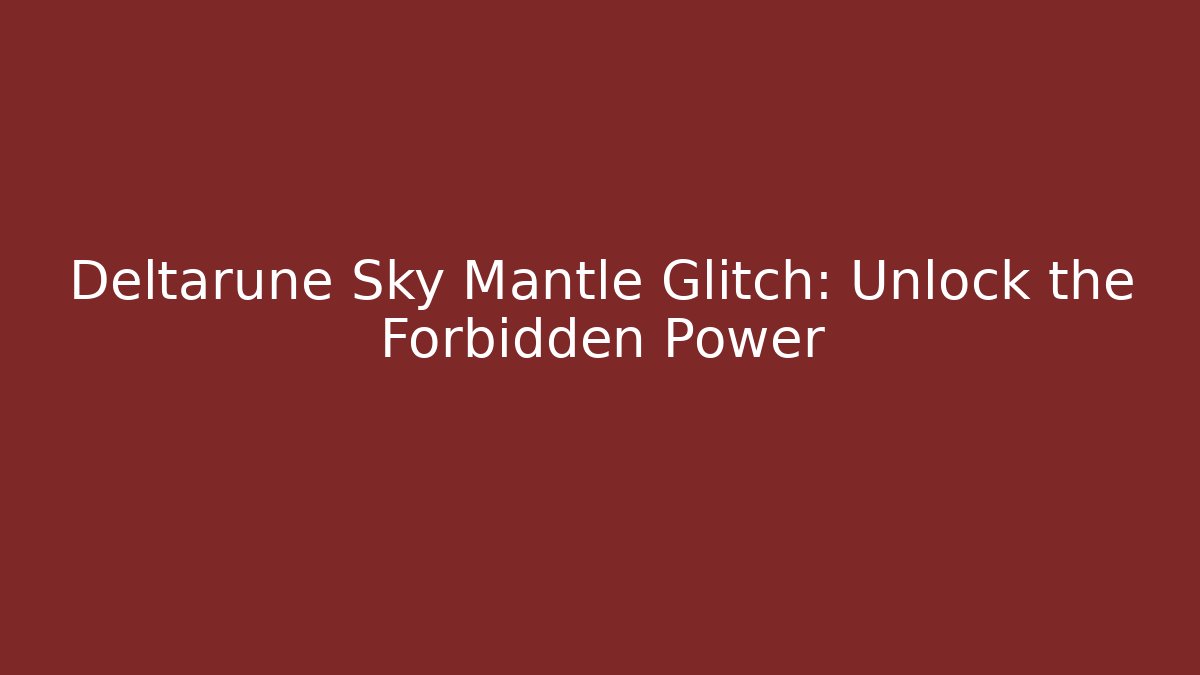 Deltarune Sky Mantle Glitch: Unlock the Forbidden Power