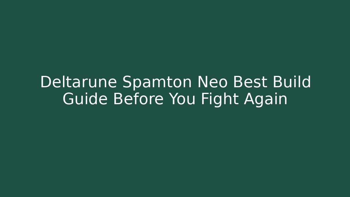 Deltarune Spamton Neo Best Build Guide Before You Fight Again
