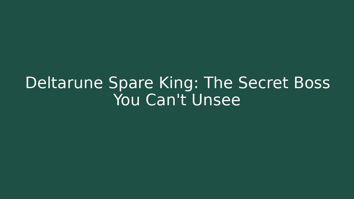 Deltarune Spare King: The Secret Boss You Can't Unsee