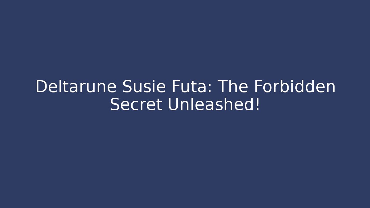 Deltarune Susie Futa: The Forbidden Secret Unleashed!