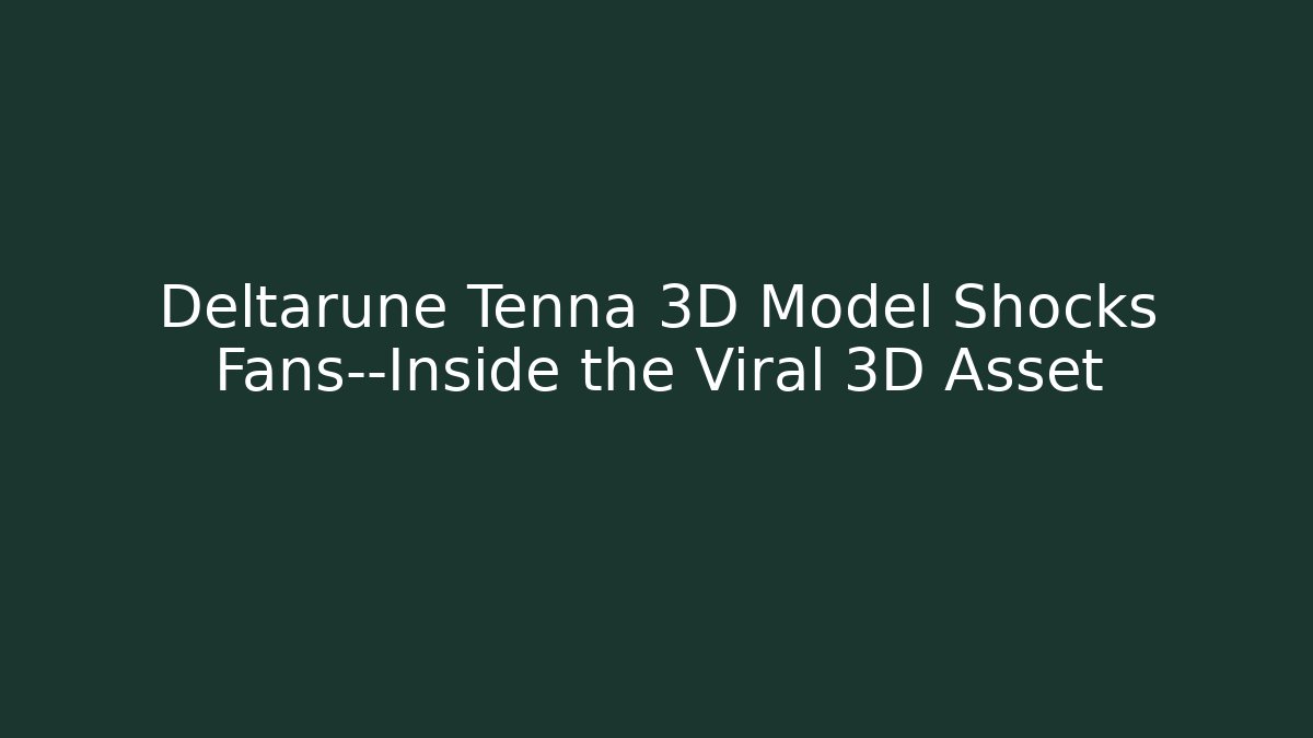 Deltarune Tenna 3D Model Shocks Fans—Inside the Viral 3D Asset