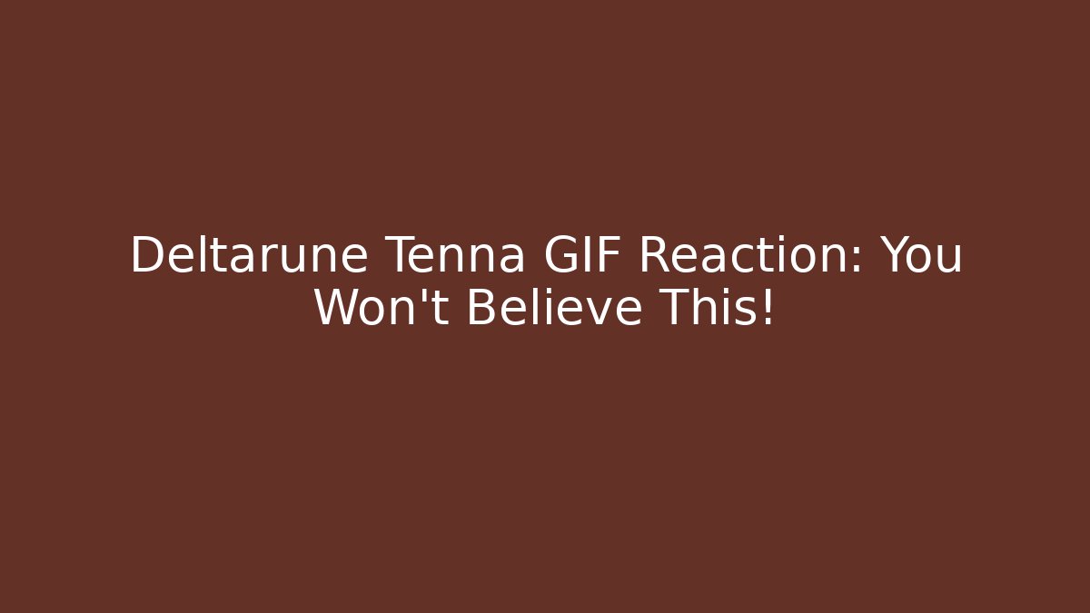Deltarune Tenna GIF Reaction: You Won’t Believe This!