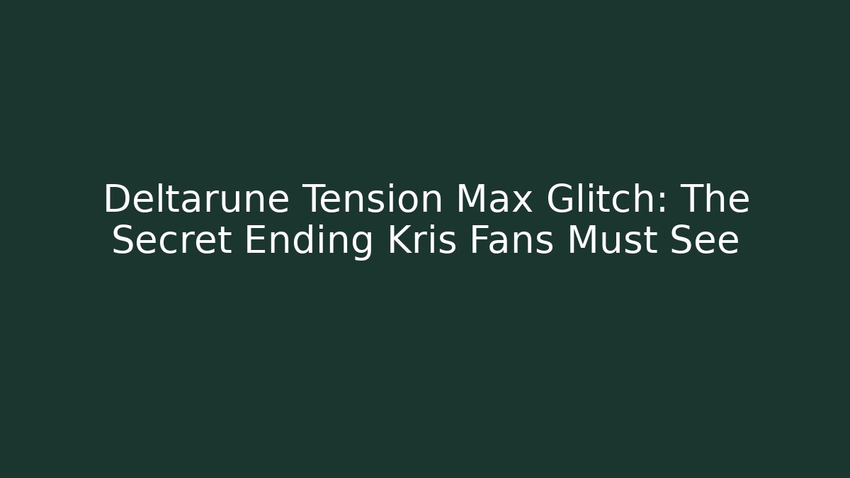Deltarune Tension Max Glitch: The Secret Ending Kris Fans Must See