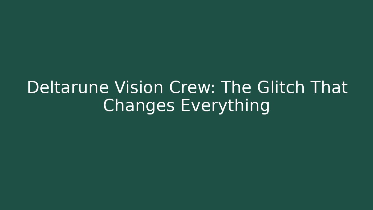 Deltarune Vision Crew: The Glitch That Changes Everything