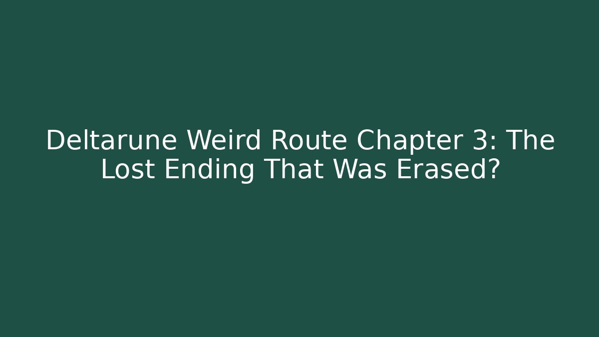Deltarune Weird Route Chapter 3: The Lost Ending That Was Erased?