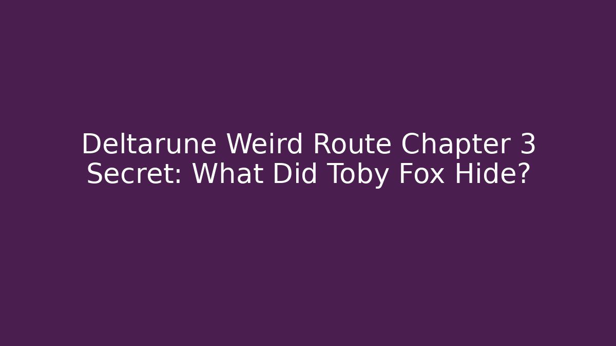 Deltarune Weird Route Chapter 3 Secret: What Did Toby Fox Hide?