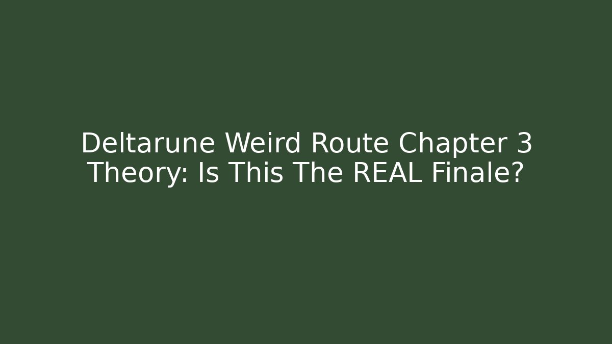 Deltarune Weird Route Chapter 3 Theory: Is This The REAL Finale?