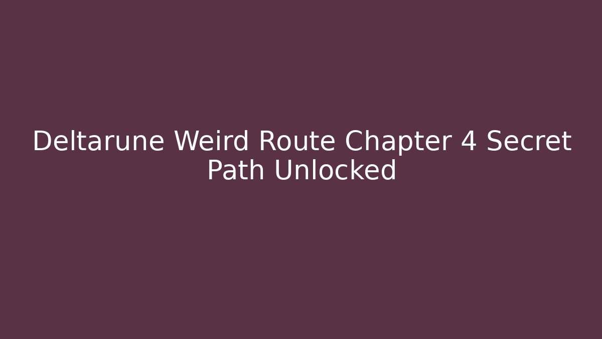 Deltarune Weird Route Chapter 4 Secret Path Unlocked - Create More Assets