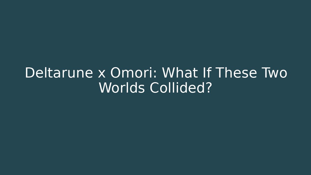 Deltarune x Omori: What If These Two Worlds Collided?