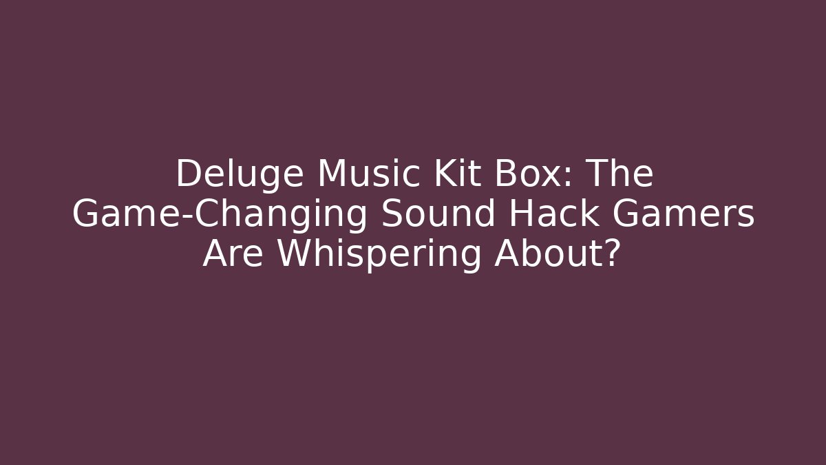 Deluge Music Kit Box: The Game-Changing Sound Hack Gamers Are Whispering About?