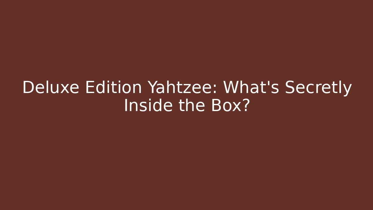 Deluxe Edition Yahtzee: What’s Secretly Inside the Box?