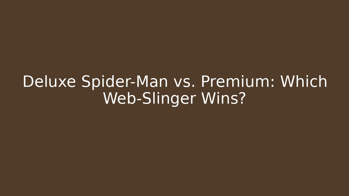 Deluxe Spider-Man vs. Premium: Which Web-Slinger Wins? - Create More Assets