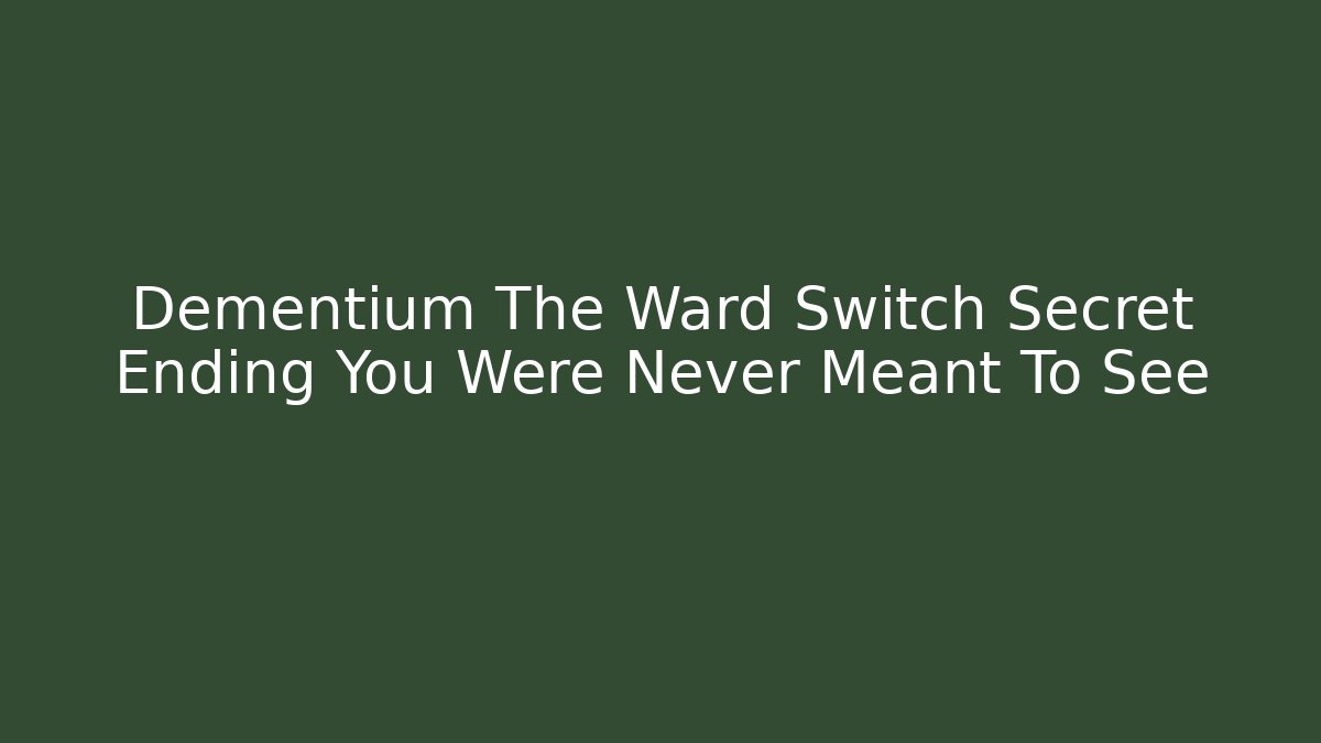 Dementium The Ward Switch Secret Ending You Were Never Meant To See