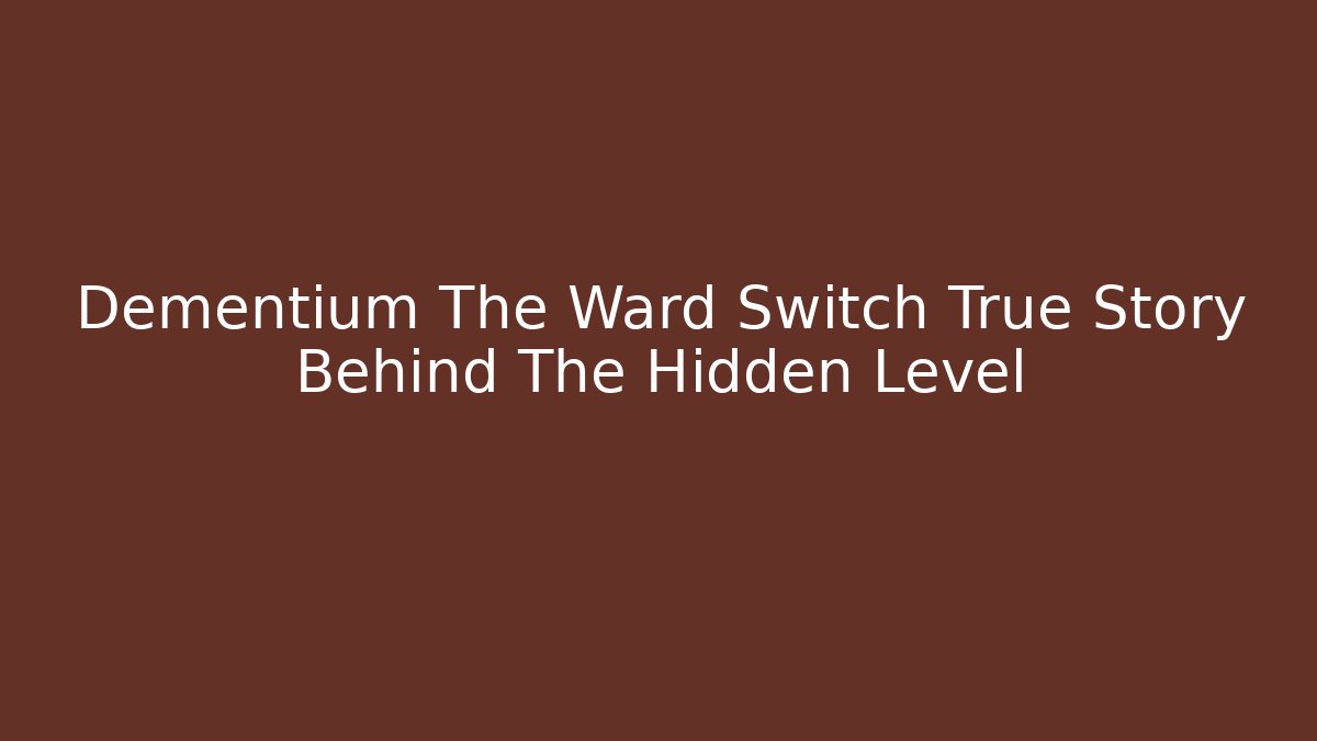 Dementium The Ward Switch True Story Behind The Hidden Level