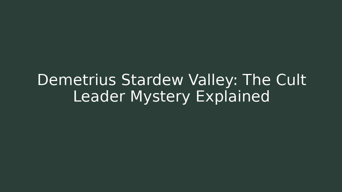 Demetrius Stardew Valley: The Cult Leader Mystery Explained