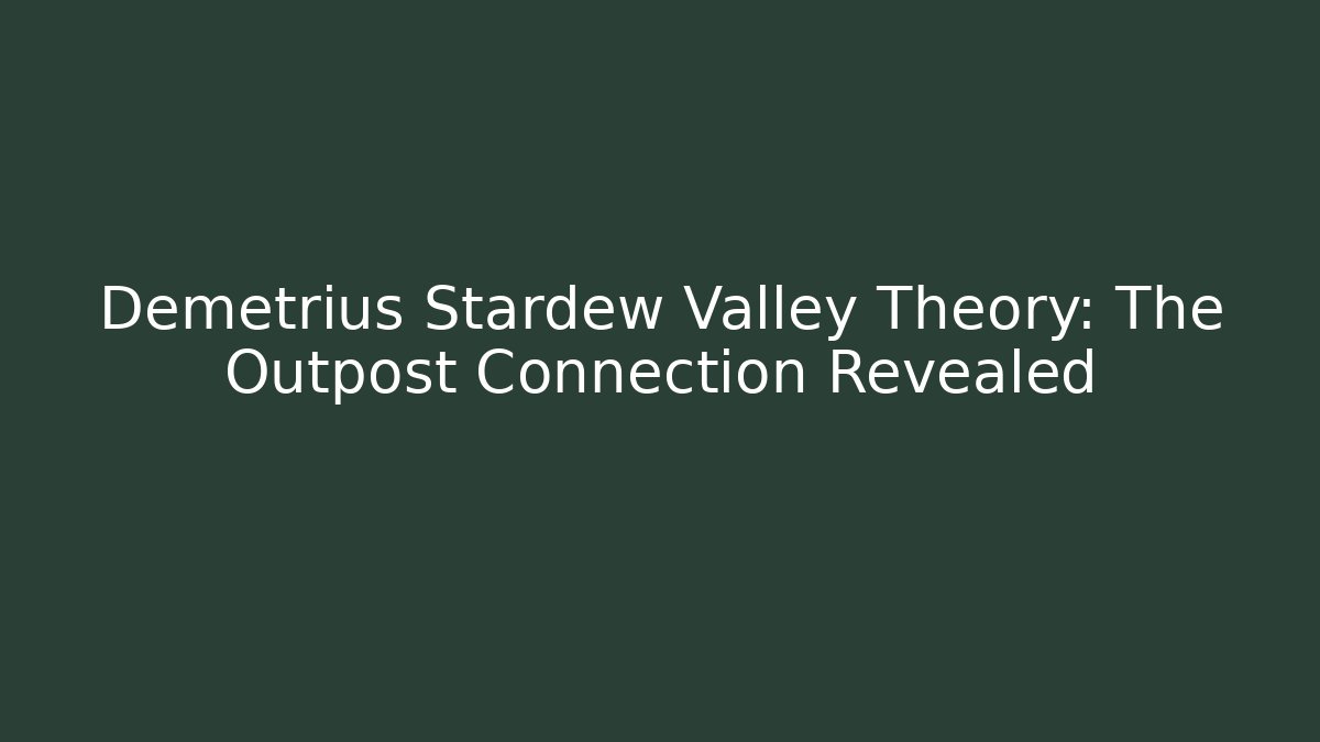 Demetrius Stardew Valley Theory: The Outpost Connection Revealed