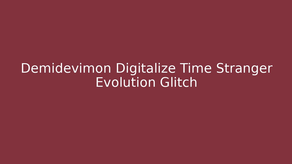 Demidevimon Digitalize Time Stranger Evolution Glitch