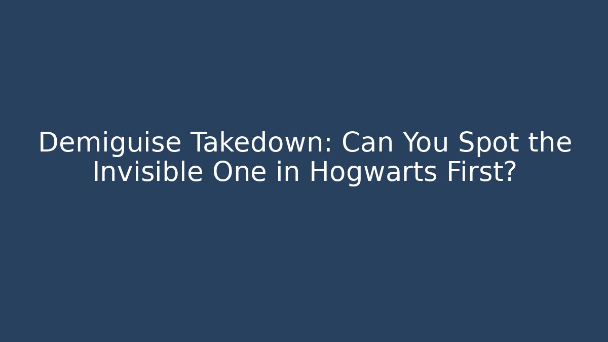 Demiguise Takedown: Can You Spot the Invisible One in Hogwarts First?