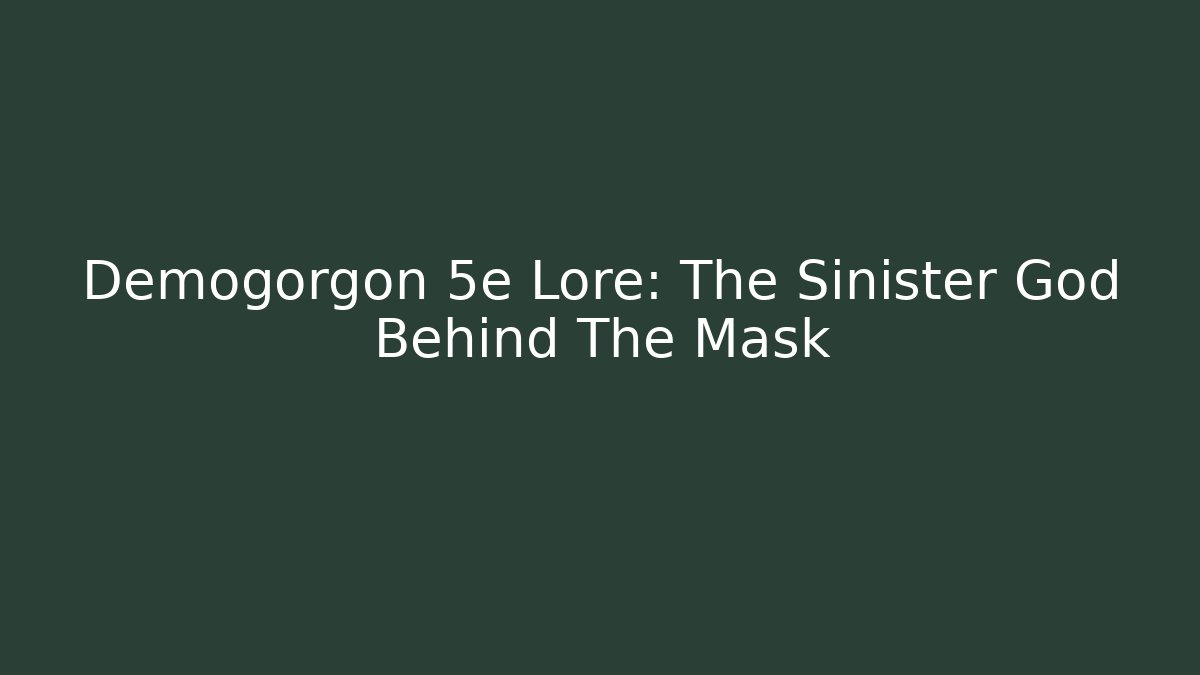 Demogorgon 5e Lore: The Sinister God Behind The Mask