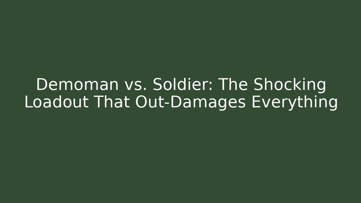 Demoman vs. Soldier: The Shocking Loadout That Out-Damages Everything