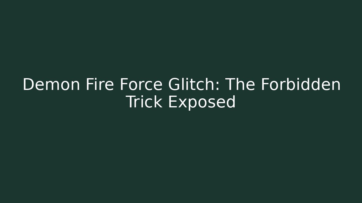 Demon Fire Force Glitch: The Forbidden Trick Exposed