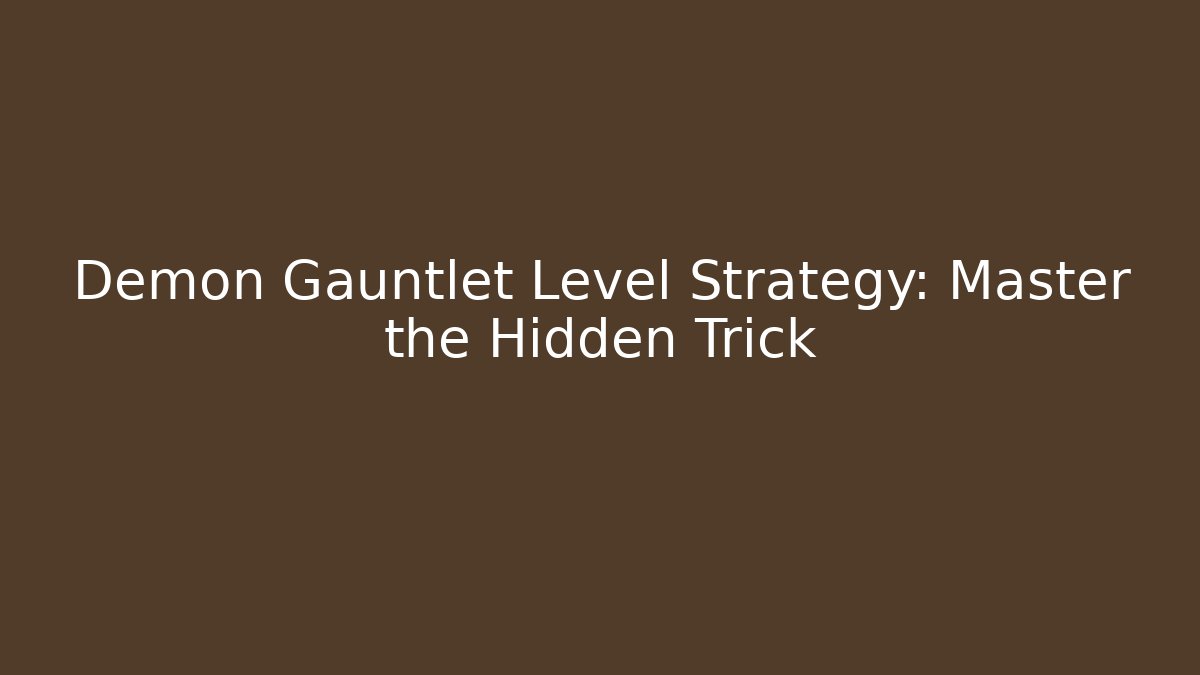Demon Gauntlet Level Strategy: Master the Hidden Trick - Create More Assets