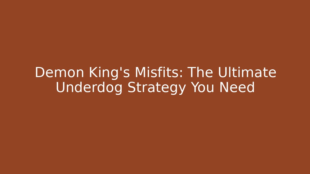 Demon King's Misfits: The Ultimate Underdog Strategy You Need