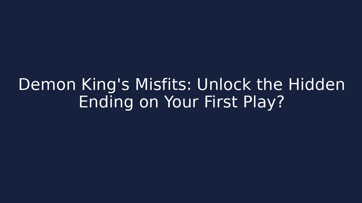 Demon King's Misfits: Unlock the Hidden Ending on Your First Play?