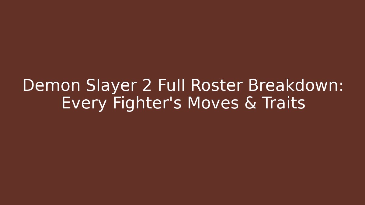 Demon Slayer 2 Full Roster Breakdown: Every Fighter's Moves & Traits
